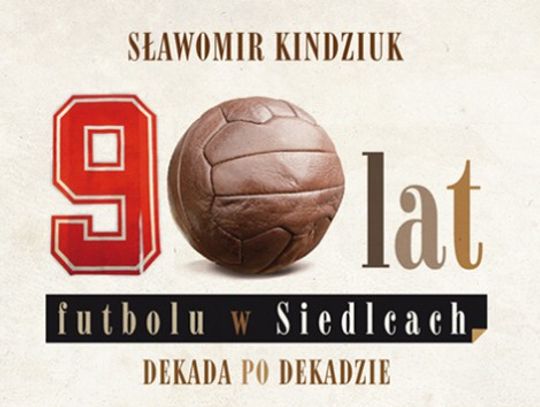 90 lat futbolu w Siedlcach DEKADA PO DEKADZIE 