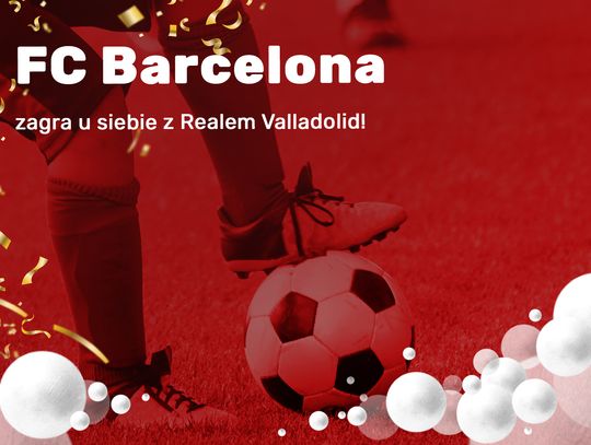 FC Barcelona zagra u siebie z Realem Valladolid!