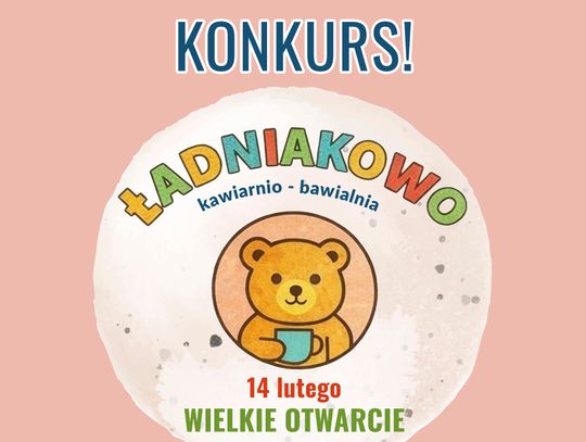 Konkurs: "ŁADNIAKOWO: kawiarnio-bawialnia. WIELKIE OTWARCIE"